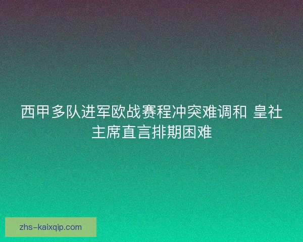 西甲多队进军欧战赛程冲突难调和 皇社主席直言排期困难 西甲多队进军欧战赛程冲突难调和 皇社主席直言排期困难